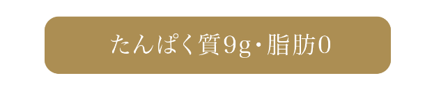 たんぱく質9g・脂肪0